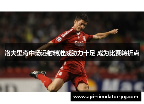 洛夫里奇中场远射精准威胁力十足 成为比赛转折点